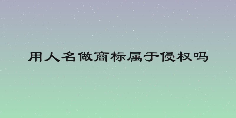 用人名做商标属于侵权吗