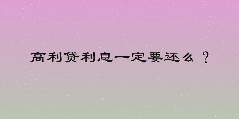 高利贷利息一定要还么？