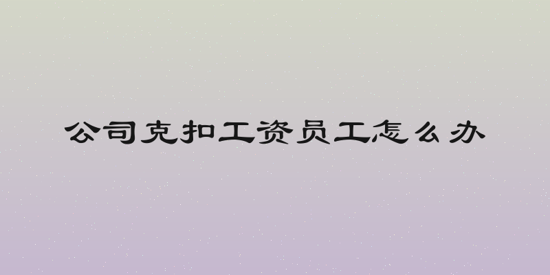 公司克扣工资员工怎么办