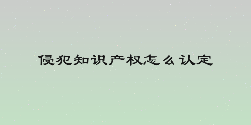 侵犯知识产权怎么认定