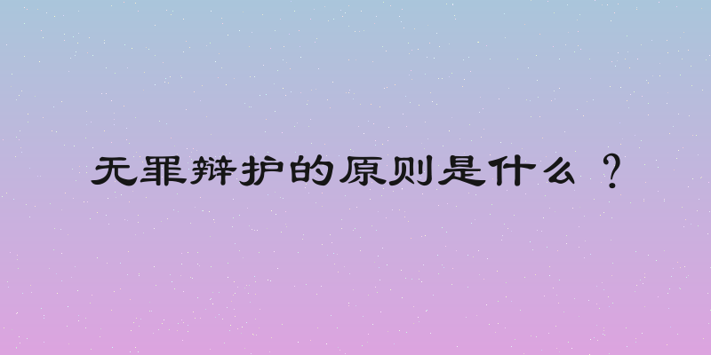 无罪辩护的原则是什么？