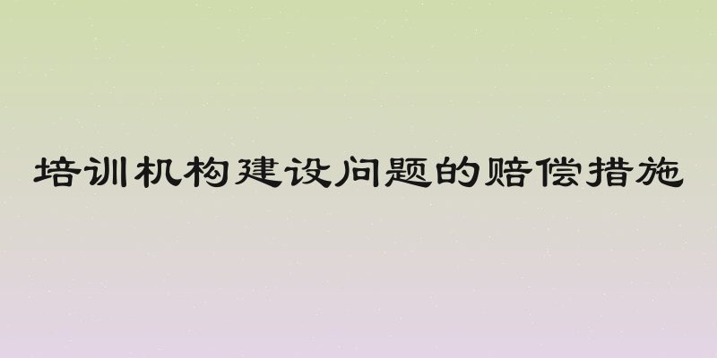 培训机构建设问题的赔偿措施