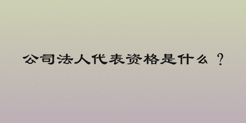 公司法人代表资格是什么？