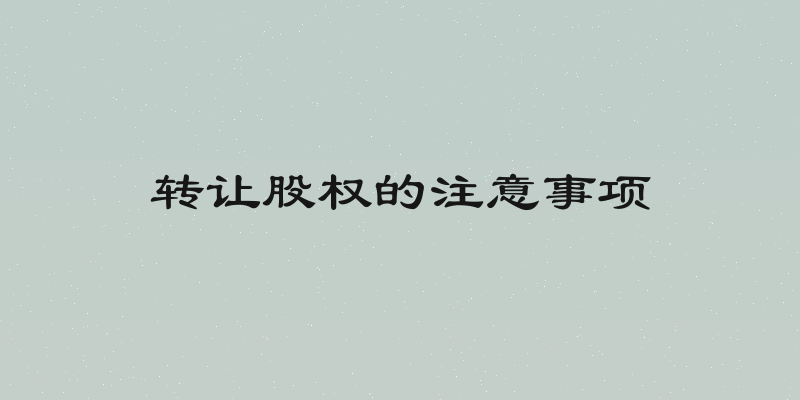 转让股权的注意事项