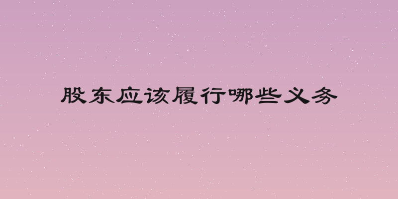 股东应该履行哪些义务