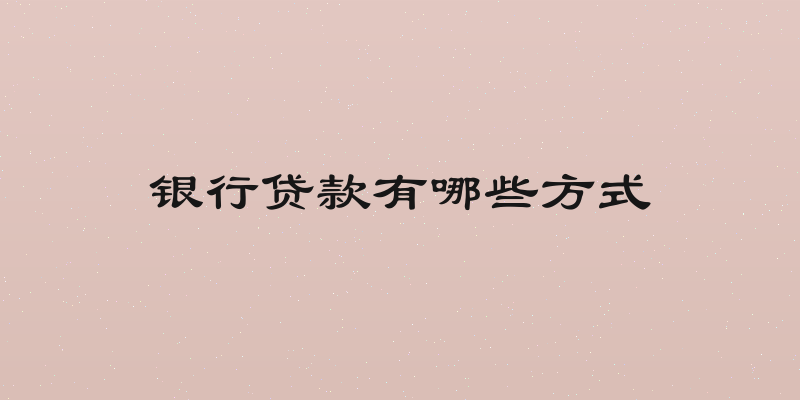 银行贷款有哪些方式