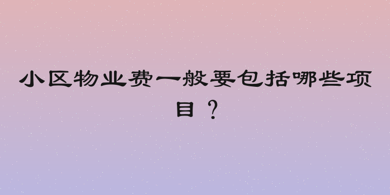 小区物业费一般要包括哪些项目？