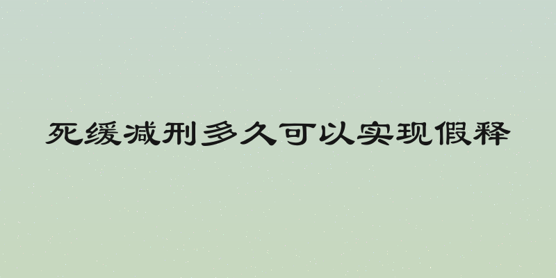 死缓减刑多久可以实现假释