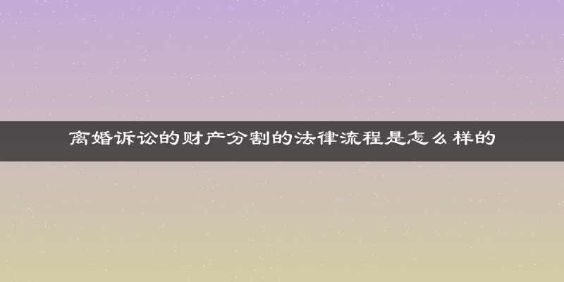 离婚诉讼的财产分割的法律流程是怎么样的