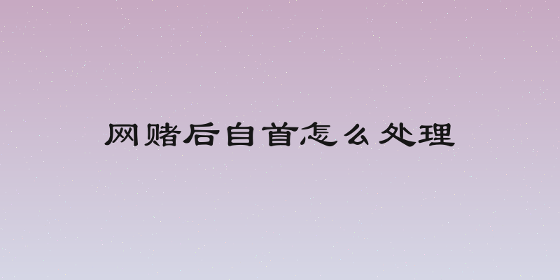 网赌后自首怎么处理