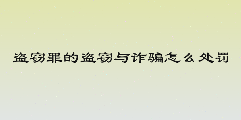 盗窃罪的盗窃与诈骗怎么处罚