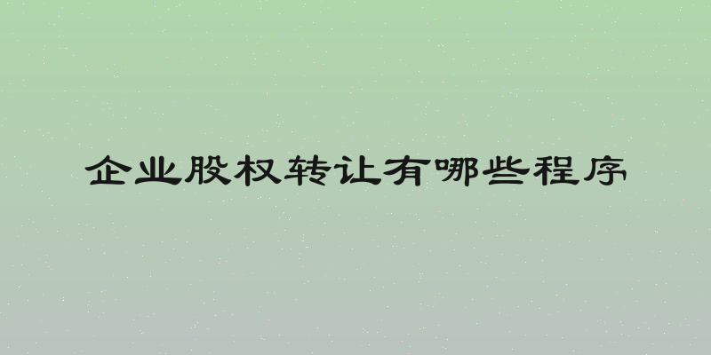 企业股权转让有哪些程序