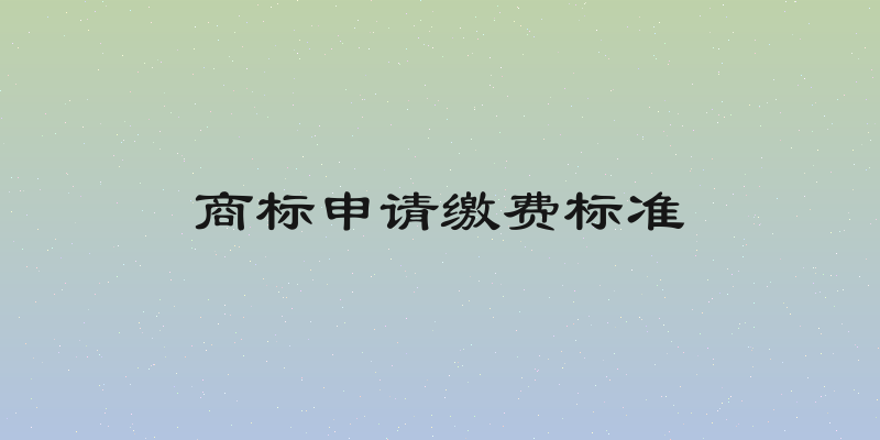 商标申请缴费标准