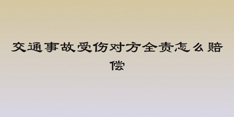 交通事故受伤对方全责怎么赔偿