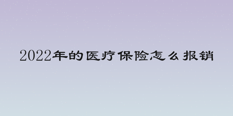 2022年的医疗保险怎么报销