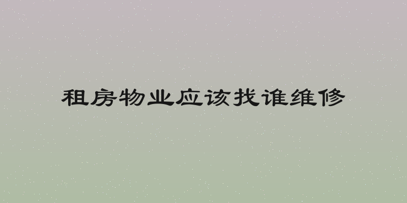 租房物业应该找谁维修