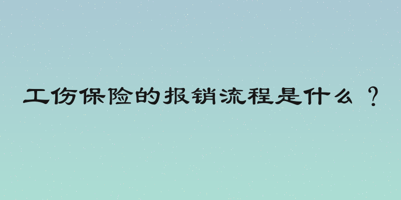 工伤保险的报销流程是什么？