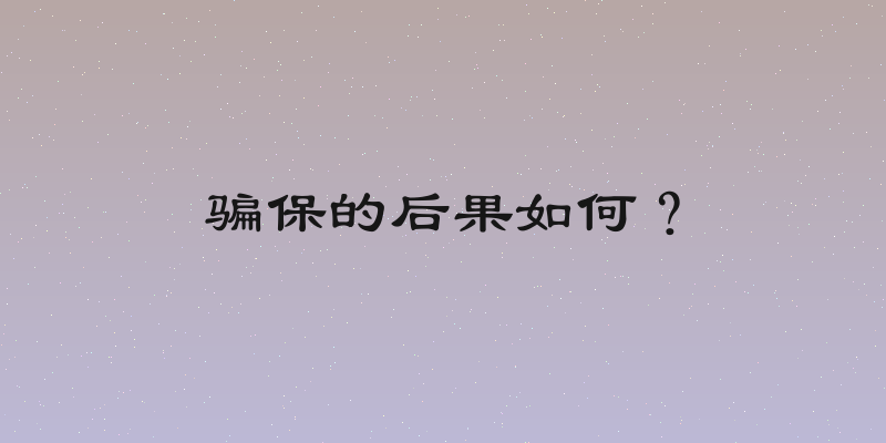 骗保的后果如何？