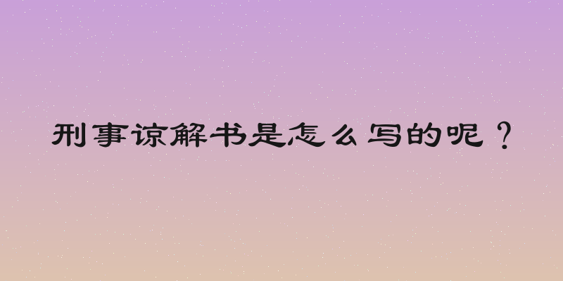 刑事谅解书是怎么写的呢？