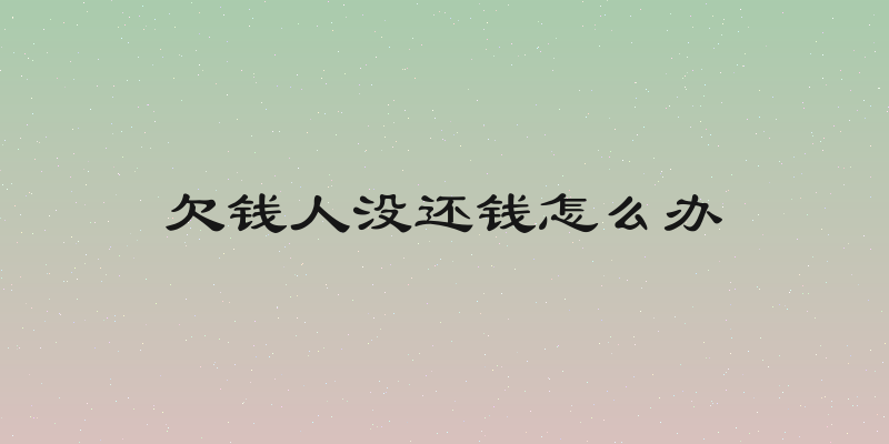欠钱人没还钱怎么办