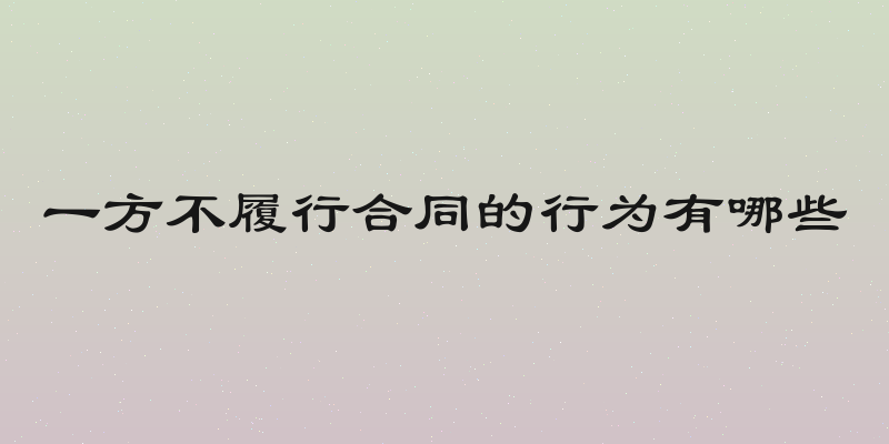 一方不履行合同的行为有哪些
