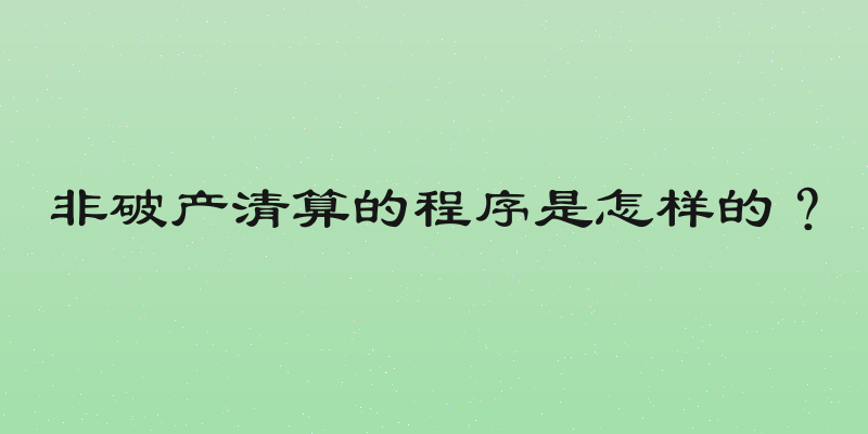 非破产清算的程序是怎样的？