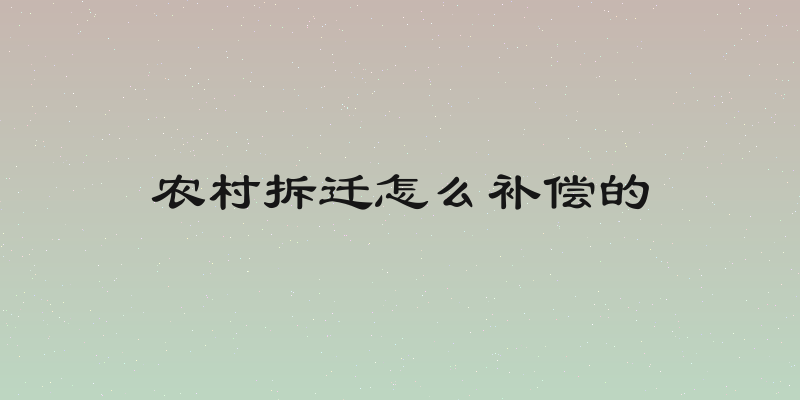 农村拆迁怎么补偿的
