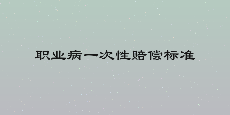 职业病一次性赔偿标准