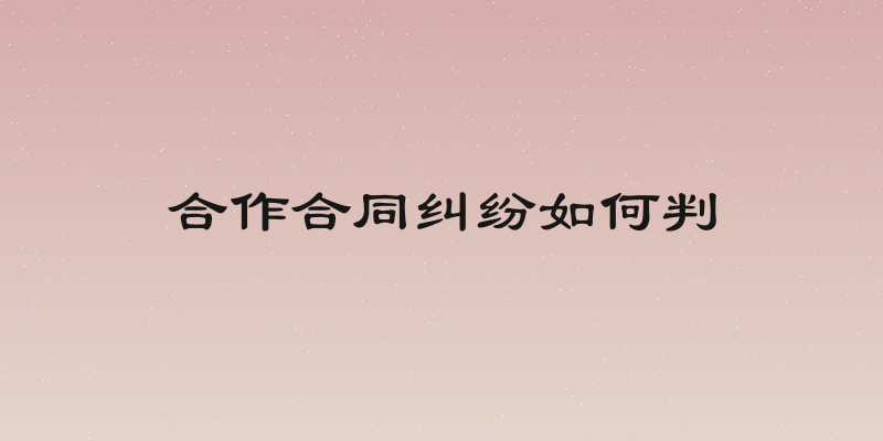 合作合同纠纷如何判