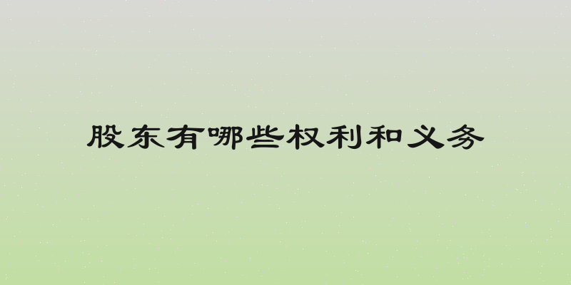 股东有哪些权利和义务
