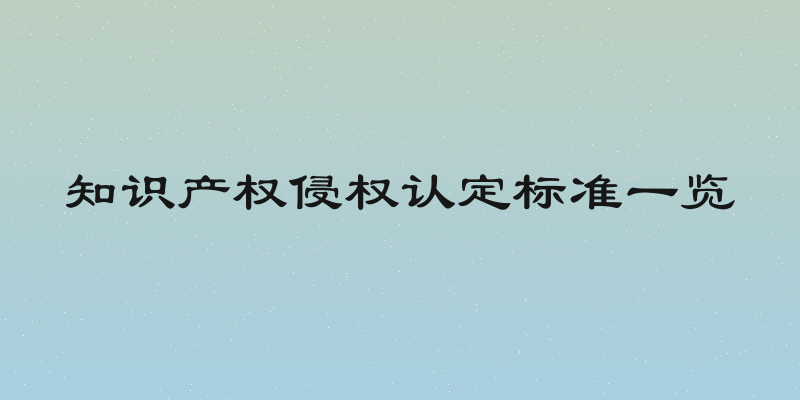 知识产权侵权认定标准一览