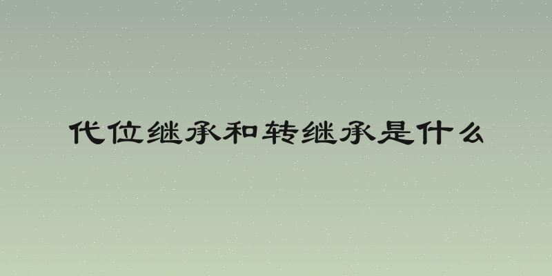 代位继承和转继承是什么
