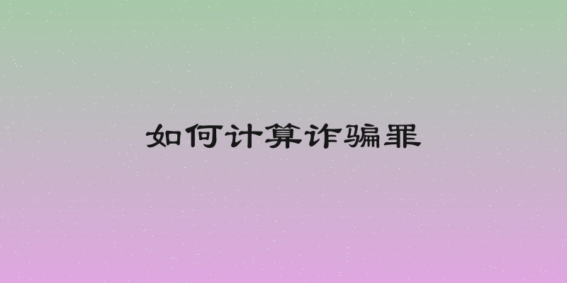 如何计算诈骗罪