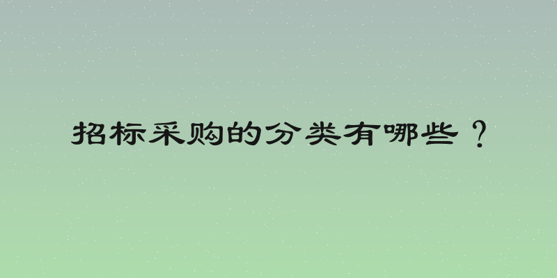 招标采购的分类有哪些？