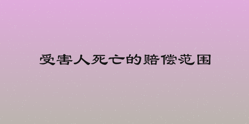 受害人死亡的赔偿范围