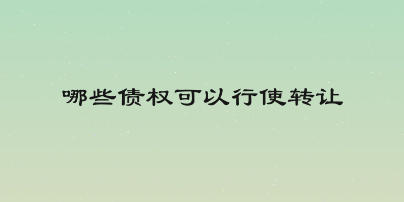 哪些债权可以行使转让