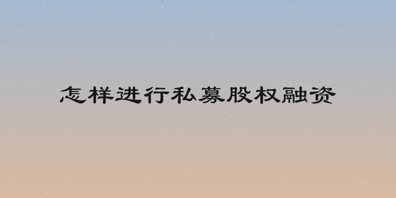 怎样进行私募股权融资