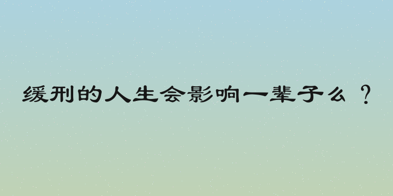 缓刑的人生会影响一辈子么？