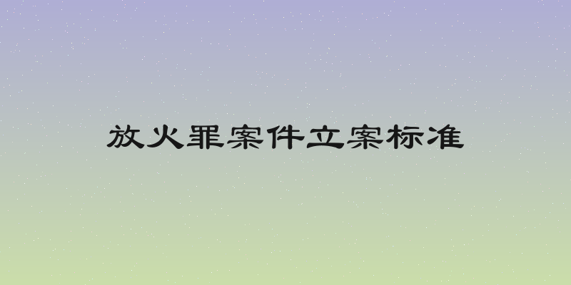 放火罪案件立案标准