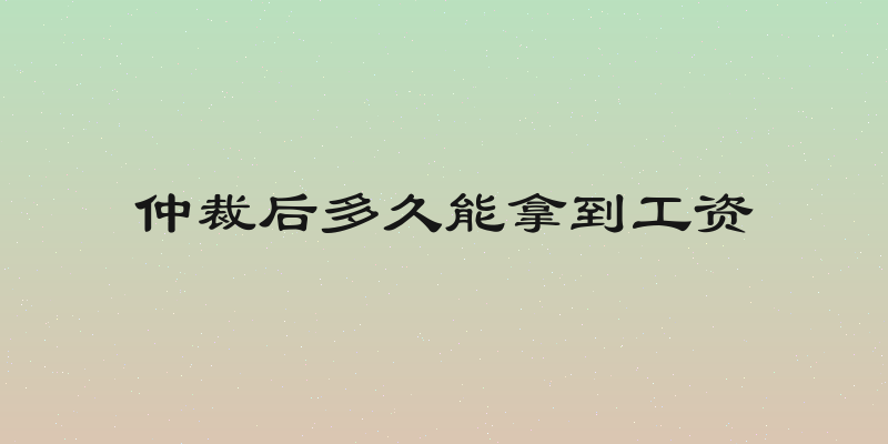 仲裁后多久能拿到工资