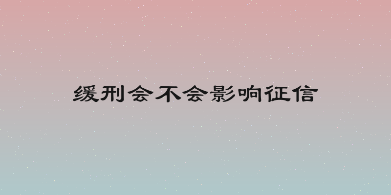 缓刑会不会影响征信
