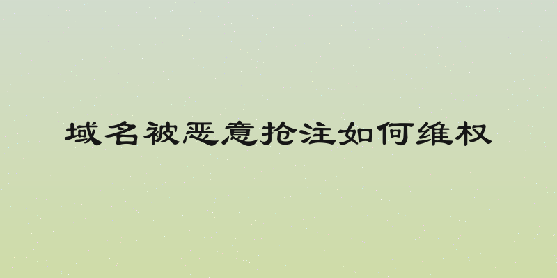 域名被恶意抢注如何维权
