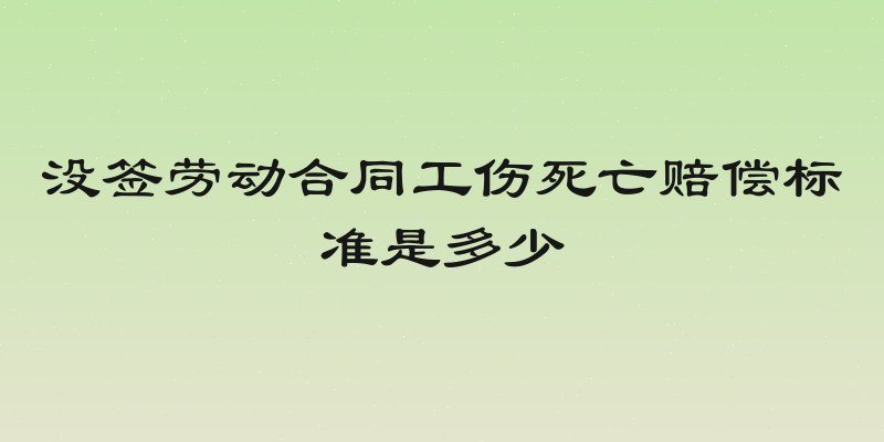 没签劳动合同工伤死亡赔偿标准是多少
