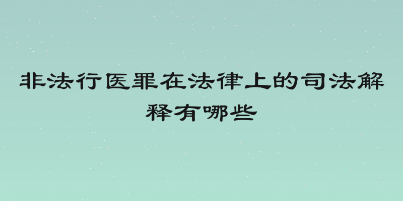 非法行医罪在法律上的司法解释有哪些