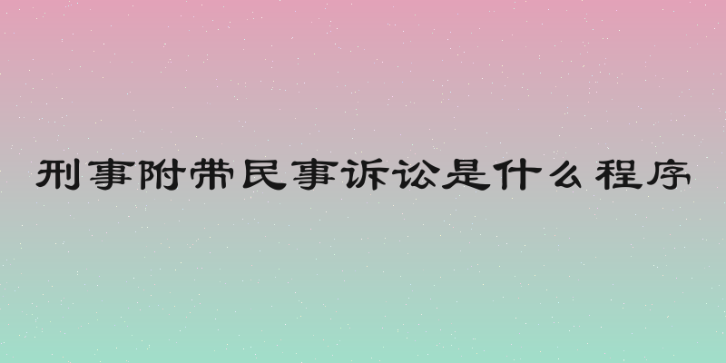 刑事附带民事诉讼是什么程序