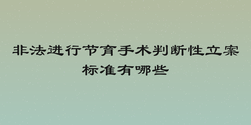 非法进行节育手术判断性立案标准有哪些
