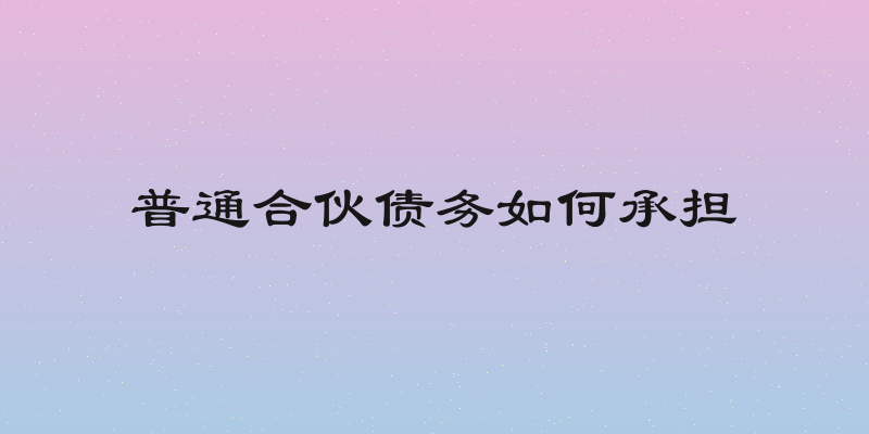 普通合伙债务如何承担