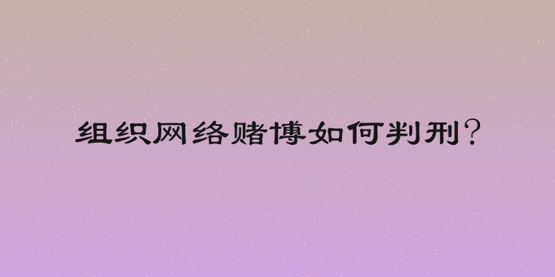 组织网络赌博如何判刑?