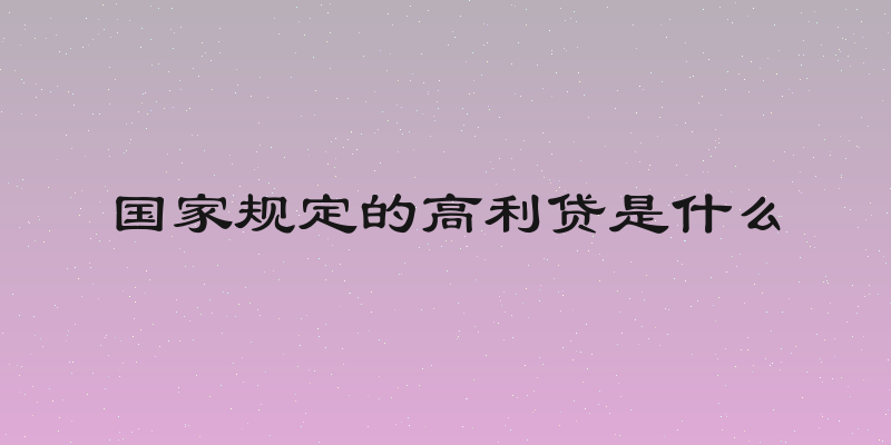 国家规定的高利贷是什么