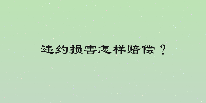 违约损害怎样赔偿？